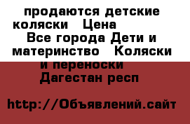 продаются детские коляски › Цена ­ 10 000 - Все города Дети и материнство » Коляски и переноски   . Дагестан респ.